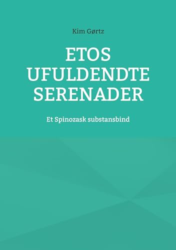 Etos ufuldendte serenader: Et Spinozask substansbind Etos ufuldendte serenader: Et Spinozask substansbind von BoD – Books on Demand – Dänemark