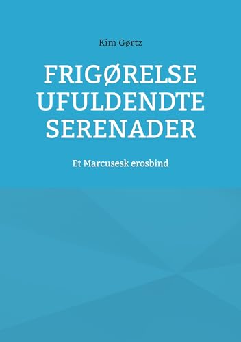 Frigørelse Ufuldendte serenader: Et Marcusesk erosbind Frigørelse Ufuldendte serenader: Et Marcusesk erosbind von BoD – Books on Demand – Dänemark