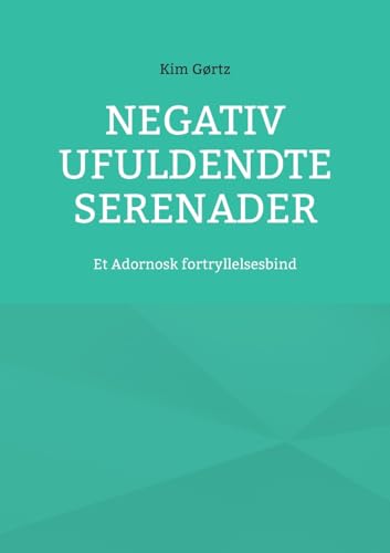 Negativ Ufuldendte serenader: Et Adornosk fortryllelsesbind von Books on Demand