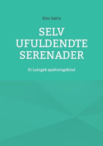 Selv ufuldendte serenader: Et Laingsk spaltningsbind Selv ufuldendte serenader: Et Laingsk spaltningsbind von BoD – Books on Demand – Dänemark