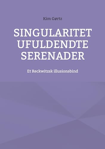 Singularitet Ufuldendte serenader: Et Reckwitzsk illusionsbind von BoD – Books on Demand – Dänemark