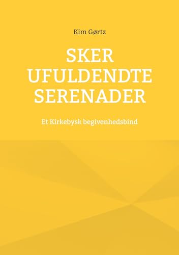 Sker ufuldendte serenader: Et Kirkebysk begivenhedsbind Sker ufuldendte serenader: Et Kirkebysk begivenhedsbind von BoD – Books on Demand – Dänemark