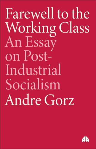 Farewell to the Working Class: An Essay on Post-Industrial Socialism (Pluto Classics Series)