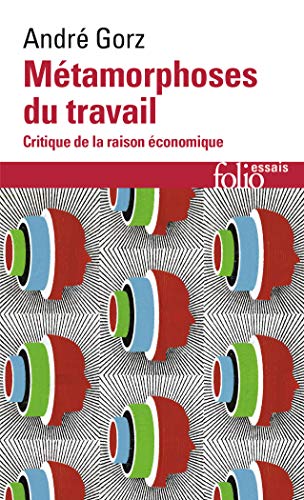 Métamorphoses du travail : Critique de la raison économique (Folio Essais)