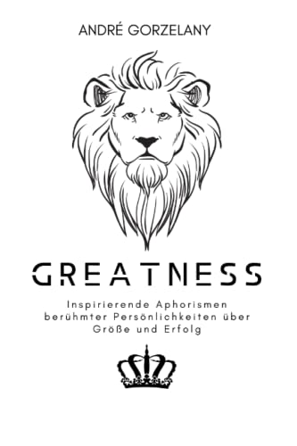 Greatness: Inspirierende Aphorismen berühmter Persönlichkeiten über Größe und Erfolg Greatness: Inspirierende Aphorismen berühmter Persönlichkeiten über Größe und Erfolg