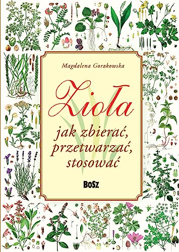 Zioła Jak zbierać, przetwarzać, stosować