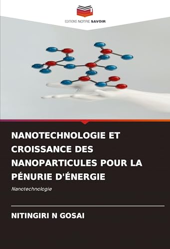 NANOTECHNOLOGIE ET CROISSANCE DES NANOPARTICULES POUR LA PÉNURIE D'ÉNERGIE: Nanotechnologie von Editions Notre Savoir