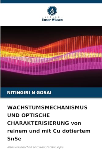 WACHSTUMSMECHANISMUS UND OPTISCHE CHARAKTERISIERUNG von reinem und mit Cu dotiertem SnSe: Nanowissenschaft und Nanotechnologie von Verlag Unser Wissen