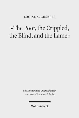"The Poor, the Crippled, the Blind, and the Lame": Physical and Sensory Disability in the Gospels of the New Testament (Wissenschaftliche Untersuchungen zum Neuen Testament: 2. Reihe, Band 469) von Mohr Siebeck
