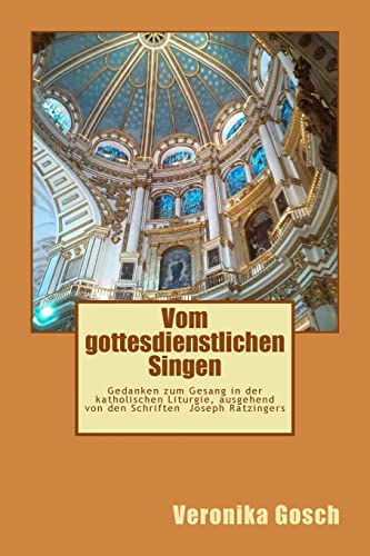 Vom gottesdienstlichen Singen: Gedanken zum Gesang in der katholischen Liturgie, ausgehend von den Schriften Joseph Ratzingers von CREATESPACE