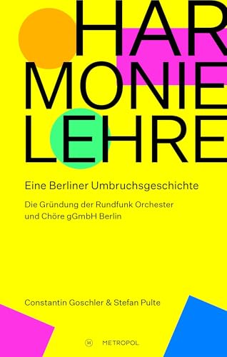 Harmonielehre: Eine Berliner Umbruchsgeschichte. Die Gründung der Rundfunk Orchester und Chöre gGmbH Berlin