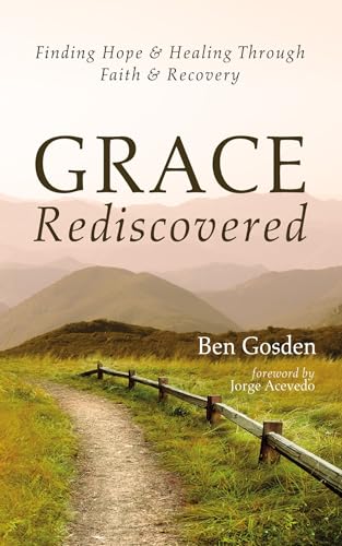 Grace Rediscovered: Finding Hope and Healing Through Faith and Recovery von Wipf and Stock