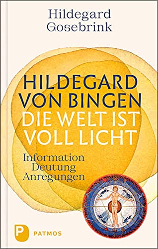 Hildegard von Bingen: Die Welt ist voll Licht: Information – Deutung – Anregungen Hildegard von Bingen: Die Welt ist voll Licht: Information – Deutung – Anregungen