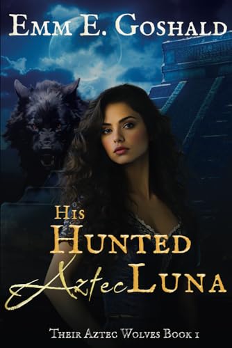 His Hunted Aztec Luna (Their Aztec Wolves, Band 1)