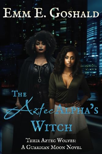 The Aztec Alpha's Witch: FF, Curvy FMC, Fated Mates, Shifter (Their Aztec Wolves) von Goshald Writings