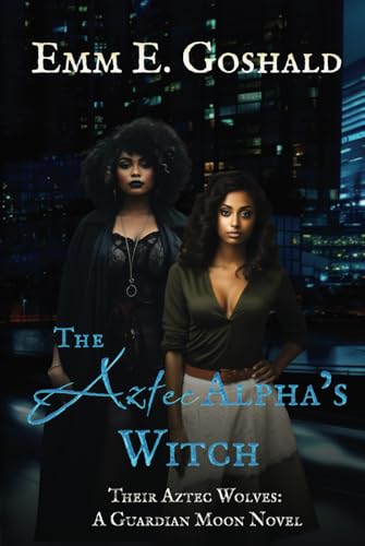 The Aztec Alpha's Witch: FF, Curvy FMC, Fated Mates, Shifter (Their Aztec Wolves) von Goshald Writings