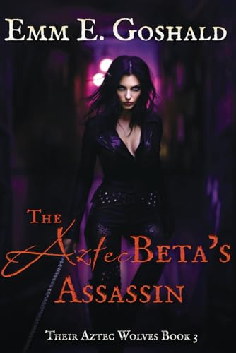 The Aztec Beta's Assassin: Their Aztec Wolves Book 3 - First Love/Second Chance Romance