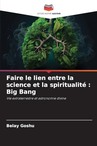 Faire le lien entre la science et la spiritualité : Big Bang: Vie extraterrestre et astronomie divine von Editions Notre Savoir