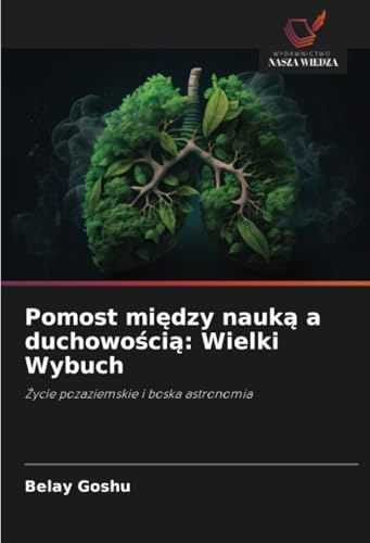 Pomost między nauką a duchowością: Wielki Wybuch: Życie pozaziemskie i boska astronomia von Wydawnictwo Nasza Wiedza