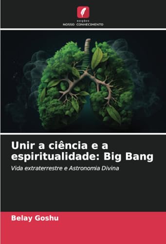 Unir a ciência e a espiritualidade: Big Bang: Vida extraterrestre e Astronomia Divina von Edições Nosso Conhecimento