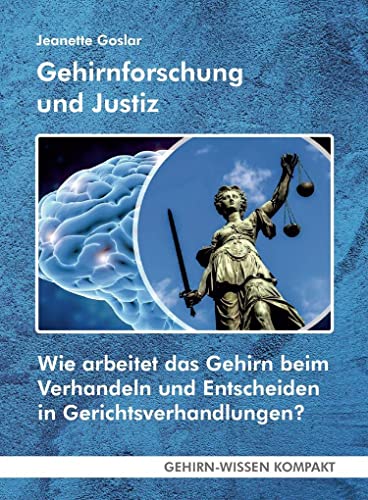 Gehirnforschung und Justiz (Taschenbuch): Wie arbeitet das Gehirn beim Verhandeln und Entscheiden in Gerichtsverhandlungen? (GEHIRN-WISSEN KOMPAKT: Aktuelle Erkenntnisse der Gehirnforschung)