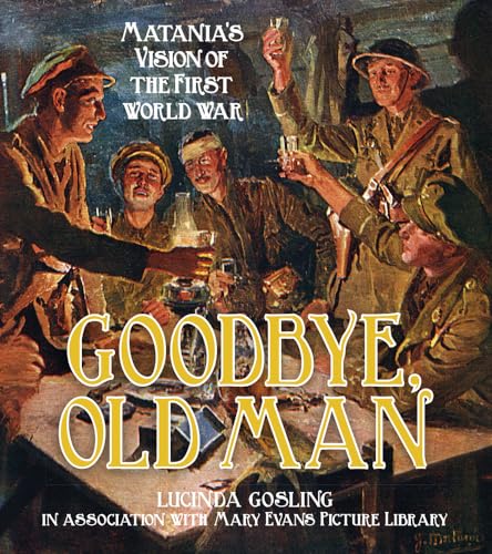 Goodbye, Old Man: Matania's Vision of the First World War von History Press