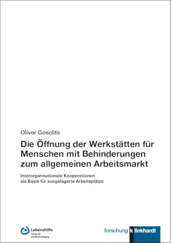 Die Öffnung der Werkstätten für Menschen mit Behinderungen zum allgemeinen Arbeitsmarkt: Interorganisationale Kooperationen als Basis für ausgelagerte Arbeitsplätze (klinkhardt forschung) von Verlag Julius Klinkhardt GmbH & Co. KG