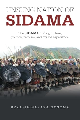 UNSUNG NATION Of SIDAMA: The SIDAMA history, culture, politics, heroism, and my life experience