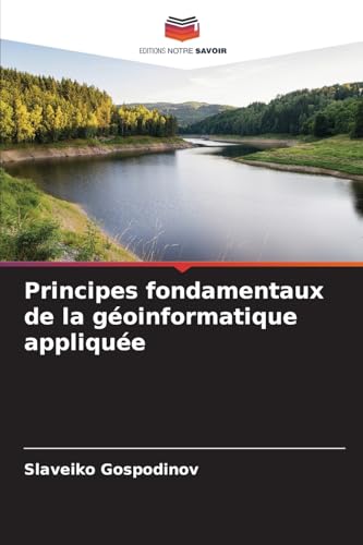 Principes fondamentaux de la géoinformatique appliquée von Editions Notre Savoir