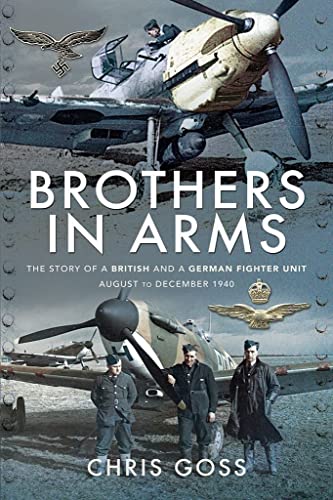 Brothers in Arms: The Story of a British and a German Fighter Unit, August to December 1940 Brothers in Arms: The Story of a British and a German Fighter Unit, August to December 1940