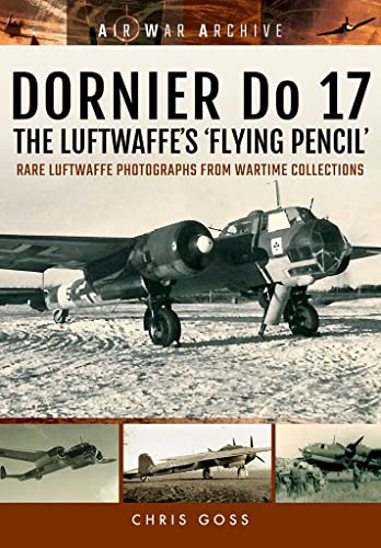 Dornier Do 17 the Luftwaffe's 'Flying Pencil': Rare Luftwaffe Photographs from Wartime Collections (Air War Archive) von Frontline Books