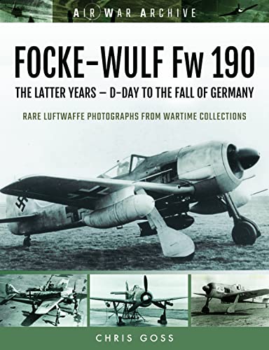 Focke-wulf Fw 190: The Latter Years - D-day to the Fall of Germany (Air War Archive) von Frontline Books