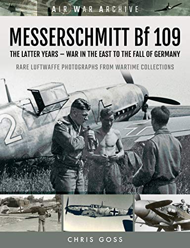 Messerschmitt Bf 109: The Latter Years - War in the East to the Fall of Germany (Air War Archive)