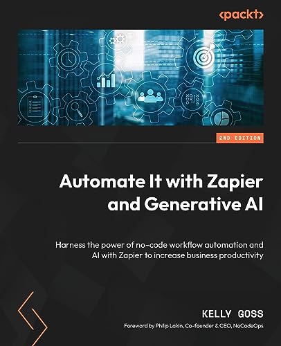 Automate It with Zapier and Generative AI: Harness the power of no-code workflow automation and AI with Zapier to increase business productivity