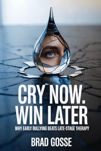 Cry Now. Win Later: Why Early Bullying Beats Late-Stage Therapy Cry Now. Win Later: Why Early Bullying Beats Late-Stage Therapy von Independently published