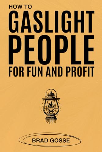 How to Gaslight People: for Fun and Profit How to Gaslight People: for Fun and Profit von Independently published