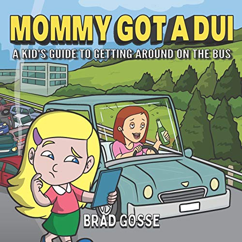 Mommy Got a DUI: A Kid's Guide To Getting Around On The Bus (Rejected Children's Books, Band 40)