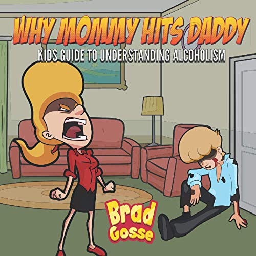Why Mommy Hits Daddy: Kids Guide To Understanding Alcoholism (Rejected Children's Books)