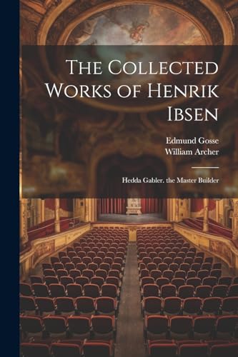 The Collected Works of Henrik Ibsen: Hedda Gabler. the Master Builder von Legare Street Press