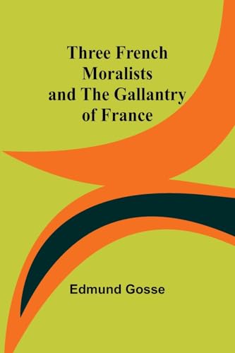 Three French Moralists and The Gallantry of France von Alpha Edition