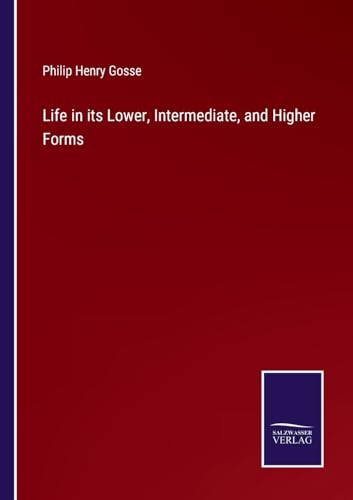 Life in its Lower, Intermediate, and Higher Forms von Salzwasser Verlag