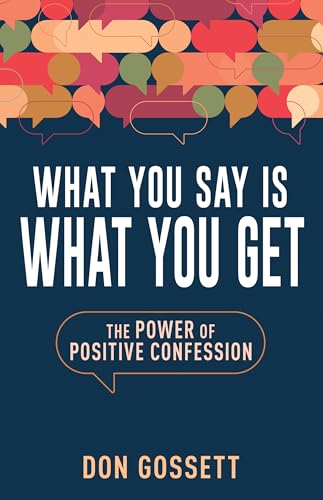 What You Say Is What You Get: The Power of Positive Confession von Whitaker House