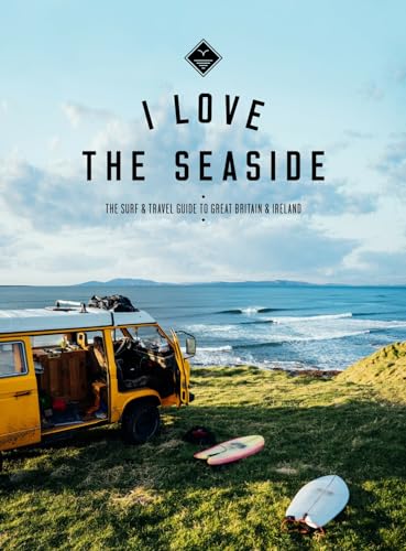 I Love the Seaside Great Britain & Ireland: The Surf & Travel Guide to Great Britain & Ireland von I Love the Seaside