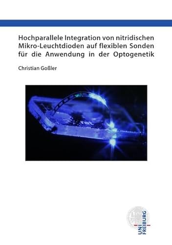 Hochparallele Integration von nitridischen Mikro-Leuchtdioden auf flexiblen Sonden für die Anwendung in der Optogenetik: Dissertationsschrift von epubli GmbH