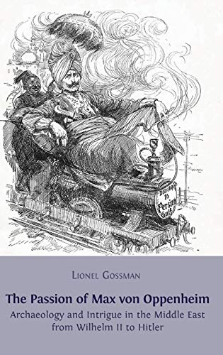 The Passion of Max von Oppenheim: Archaeology and Intrigue in the Middle East from Wilhelm II to Hitler The Passion of Max von Oppenheim: Archaeology and Intrigue in the Middle East from Wilhelm II to Hitler von Open Book Publishers