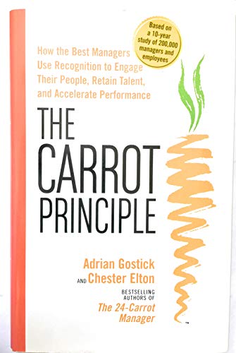 The Carrot Principle: How the Best Managers Use Recognition to Engage Their People, Retain Talent, and Accelerate Performance The Carrot Principle: How the Best Managers Use Recognition to Engage Their People, Retain Talent, and Accelerate Performance