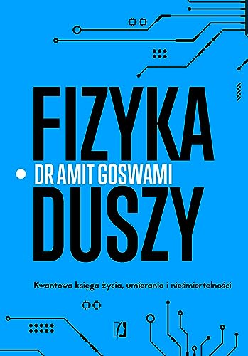 Fizyka duszy: Kwantowa księga życia, umierania i nieśmiertelności