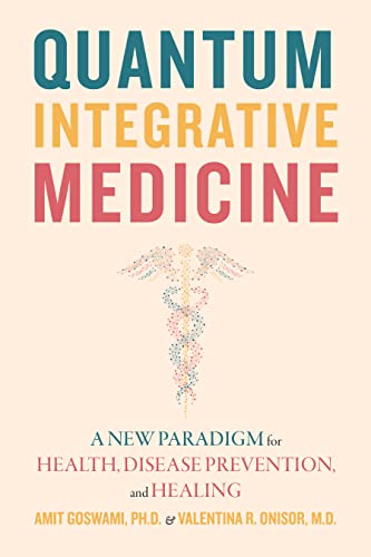 Quantum Integrative Medicine: A New Paradigm for Health, Disease Prevention, and Healing Quantum Integrative Medicine: A New Paradigm for Health, Disease Prevention, and Healing