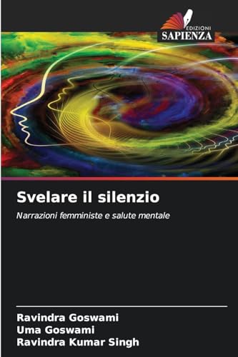 Svelare il silenzio: Narrazioni femministe e salute mentale von Edizioni Sapienza