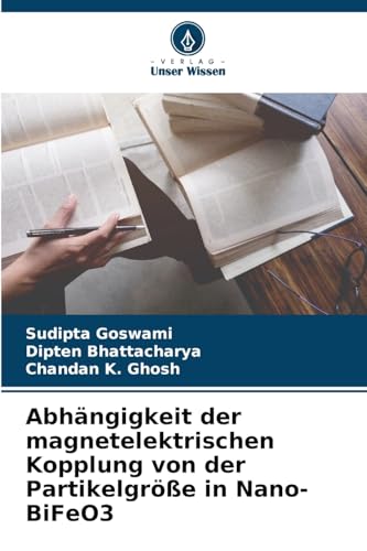 Abhängigkeit der magnetelektrischen Kopplung von der Partikelgröße in Nano-BiFeO3 von Verlag Unser Wissen